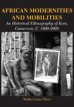 African Modernities and Mobilities. An Historical Ethnography of Kom, Cameroon, C. 1800-2008 - Nkwi, Walter Gam