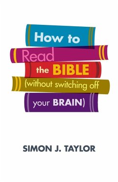 How to Read the Bible (Without Switching Off Your Brain) - Taylor, Simon J