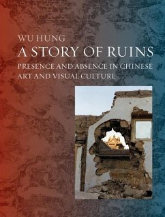 A Story of Ruins: Presence and Absence in Chinese Art and Visual Culture - Hung, Wu