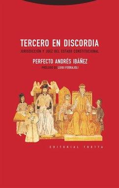 Tercero en discordia : jurisdicción y juez del estado constitucional - Andrés Ibáñez, Perfecto