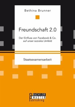 Freundschaft 2.0: Der Einfluss von Facebook & Co. auf unser soziales Umfeld - Brunner, Bethina