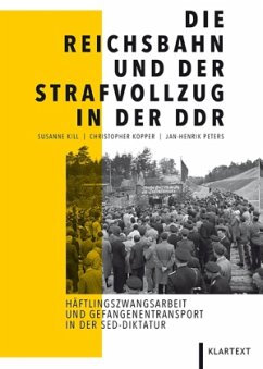 Die Reichsbahn und der Strafvollzug in der DDR - Kopper, Christopher;Peters, Jan-Henrik;Kill, Susanne