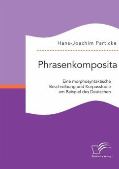 Phrasenkomposita: Eine morphosyntaktische Beschreibung und Korpusstudie am Beispiel des Deutschen - Particke, Hans-Joachim