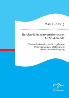 Berufsunfähigkeitsversicherungen für Studierende: Eine verhaltensökonomisch geleitete Untersuchung zur Optimierung der Marktdurchdringung - Ludewig, Max