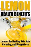 Lemon Health Benefits: Lemons for Healthy Skin, Hair, Cleaning, and Weight Loss (eBook, ePUB)