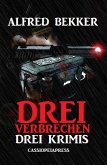 Drei Alfred Bekker Krimis - Drei Verbrechen (Alfred Bekker präsentiert, #36) (eBook, ePUB)