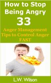 How to Stop Being Angry - 33 Anger Management Tips to Control Anger FAST (anger, anger management, anger control, stop being angry, stop being angry,, #1) (eBook, ePUB)