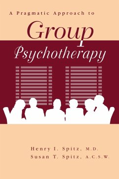 A Pragamatic Approach To Group Psychotherapy (eBook, ePUB) - Spitz, Henry; Spitz, Susan