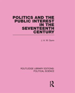 Politics and the Public Interest in the Seventeenth Century (RLE Political Science Volume 27) (eBook, PDF) - Gunn, J. A. W.