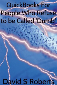 QuickBooks for People Who Refuse to be called 'Dumb' (eBook, ePUB) - Roberts, David Steven