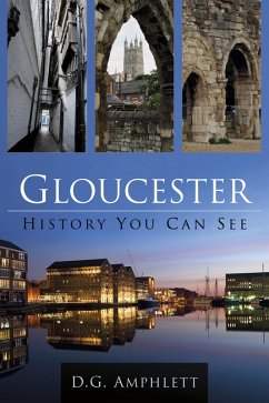 Gloucester: History You Can See (eBook, ePUB) - Amphlett, D G