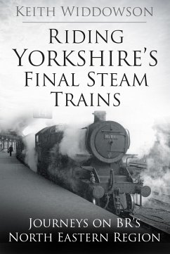 Riding Yorkshire's Final Steam Trains (eBook, ePUB) - Widdowson, Keith