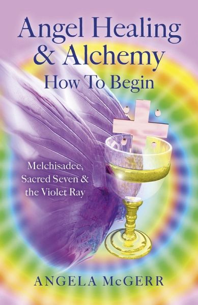 Angel Healing & Alchemy - How To Begin (eBook, ePUB) Angel Healing & Alchemy - How To Begin (eBook, ePUB)