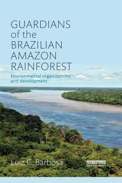 Guardians of the Brazilian Amazon Rainforest: Environmental Organizations and Development (eBook, ePUB) Guardians of the Brazilian Amazon Rainforest: Environmental Organizations and Development (eBook, ePUB)