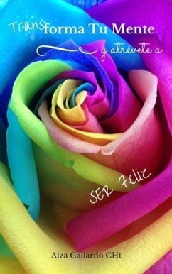 Cover Transforma Tu Mente Y Atrevete a Ser Feliz (eBook, ePUB)