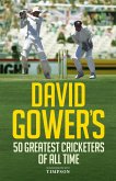 David Gower's 50 Greatest Cricketers of All Time David Gower's 50 Greatest Cricketers of All Time (eBook, ePUB)
