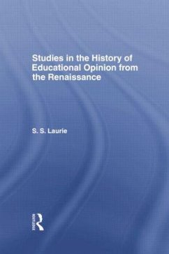 Studies in the History of Education Opinion from the Renaissance - Laurie, Simon S