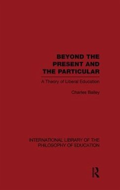 Beyond the Present and the Particular (International Library of the Philosophy of Education Volume 2) - Bailey, Charles H