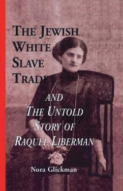 The Jewish White Slave Trade and the Untold Story of Raquel Liberman - Glickman, Nora