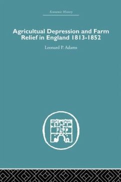 Agricultural Depression and Farm Relief in England 1813-1852 - Adams, Leonard P