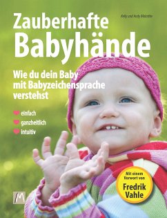 Zauberhafte Babyhände - Wie ganzheitliche Kommunikation mit Babyzeichensprache gelingt - Malottke, Kelly;Malottke, Andy