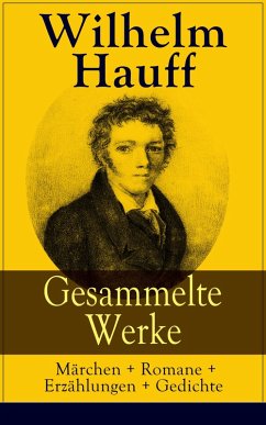 Gesammelte Werke: Märchen + Romane + Erzählungen + Gedichte (eBook, ePUB) - Hauff, Wilhelm