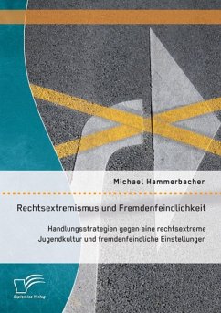 Rechtsextremismus und Fremdenfeindlichkeit: Handlungsstrategien gegen eine rechtsextreme Jugendkultur und fremdenfeindliche Einstellungen - Hammerbacher, Michael