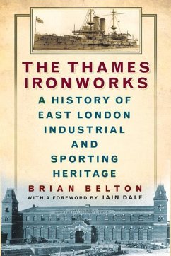 The Thames Ironworks: A History of East London Industrial and Sporting Heritage - Belton, Brian