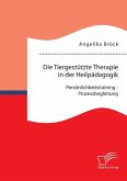 Die Tiergestützte Therapie in der Heilpädagogik: Persönlichkeitstraining - Prozessbegleitung