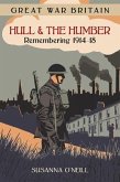 Great War Britain Hull and the Humber: Remembering 1914-18