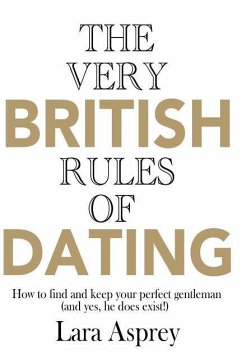 The Very British Rules of Dating: How to find and keep the perfect gentleman (and yes they do exist) - Asprey, Lara