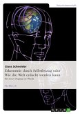 Erkenntnis durch Selbstbezug oder Wie die Welt erdacht werden kann Erkenntnis durch Selbstbezug oder Wie die Welt erdacht werden kann