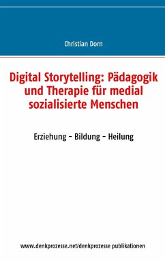 Digital Storytelling: Pädagogik und Therapie für medial sozialisierte Menschen - Dorn, Christian