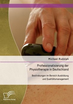 Professionalisierung der Physiotherapie in Deutschland: Bestrebungen im Bereich Ausbildung und Qualitätsmanagement - Rudolph, Michael