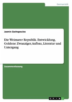 Die Weimarer Republik. Entwicklung, Goldene Zwanziger, Aufbau, Literatur und Untergang - Zachopoulos, Jasmin