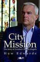 City Mission - The Story of London's Welsh Chapels - Edwards, Huw