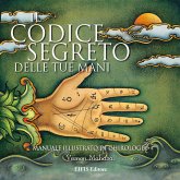 Il codice segreto delle tue mani. Manuale illustrato di chirologia Il codice segreto delle tue mani. Manuale illustrato di chirologia