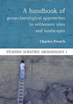 A Handbook of Geoarchaeological Approaches for Investigating Landscapes and Settlement Sites - French, Charles