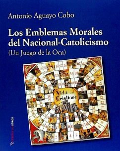 Los emblemas morales del nacional-catolicismo : un juego de la oca - Aguayo Cobo, Antonio