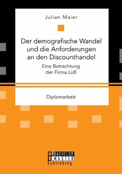 Der demografische Wandel und die Anforderungen an den Discounthandel: Eine Betrachtung der Firma Lidl - Maier, Julian