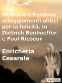 Memoria e Perdono, atteggiamenti ontici per la felicità, in Dietrich Bonhoeffer e Paul Ricoeur (eBook, ePUB)