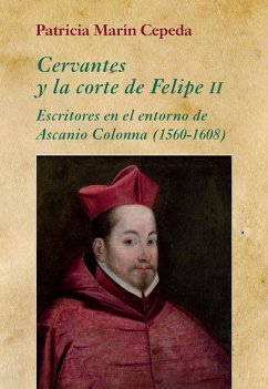 Cervantes y la corte de Felipe II : escritores en el entorno de Ascanio Colonna, 1560-1608 - Marín Cepeda, Patricia