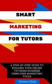 Smart Marketing For Tutors: A Step-by-Step Guide To Building Your Online Tutoring Business Using Free Marketing Tools (1, #1) (eBook, ePUB)