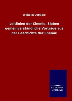 Leitlinien der Chemie. Sieben gemeinverständliche Vorträge aus der Geschichte der Chemie - Ostwald, Wilhelm