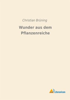 Wunder aus dem Pflanzenreiche - Brüning, Christian