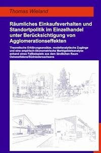 Räumliches Einkaufsverhalten und Standortpolitik im Einzelhandel unter Berücksichtigung von Agglomerationseffekten.