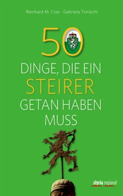 50 Dinge, die ein Steirer getan haben muss - Timischl, Gabriela; Czar, Reinhard M.