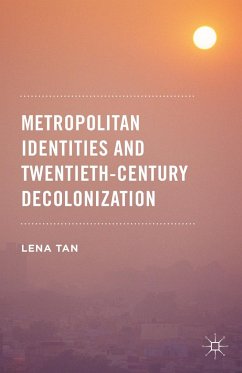 Metropolitan Identities and Twentieth-Century Decolonization - Tan, Lena