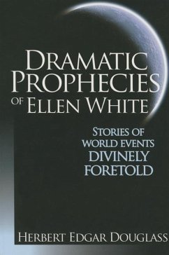 Dramatic Prophecies of Ellen White: Stories of World Events Divinely Foretold - Douglass, Herbert E.