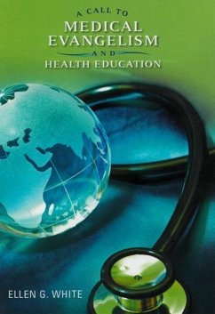 A Call to Medical Evangelism and Health Education: Selections from the Writings of Ellen G. White - White, Ellen Gould Harmon